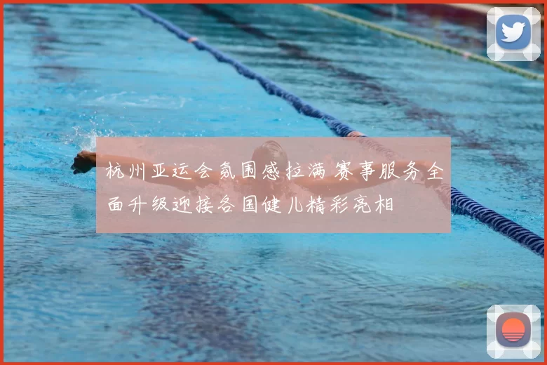 杭州亚运会氛围感拉满 赛事服务全面升级迎接各国健儿精彩亮相