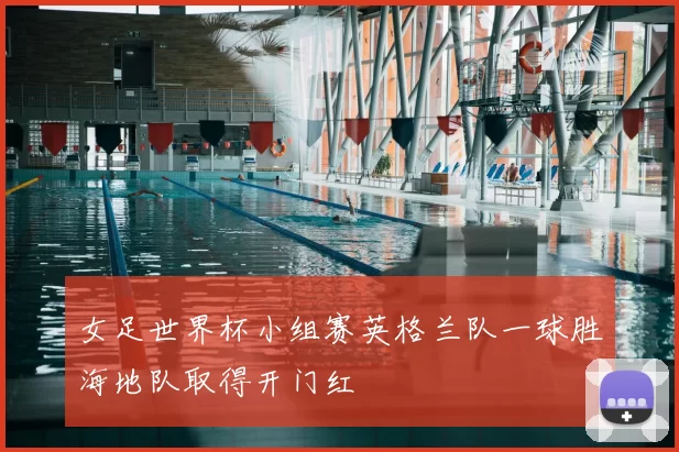 女足世界杯小组赛英格兰队一球胜海地队取得开门红