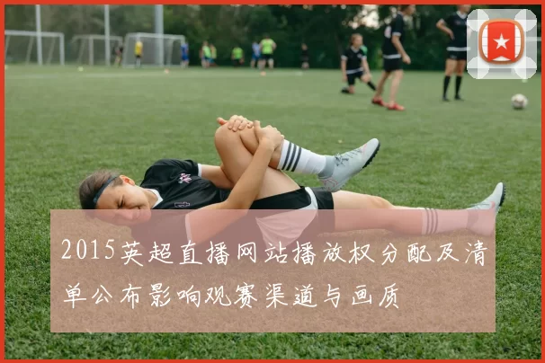 2015英超直播网站播放权分配及清单公布影响观赛渠道与画质